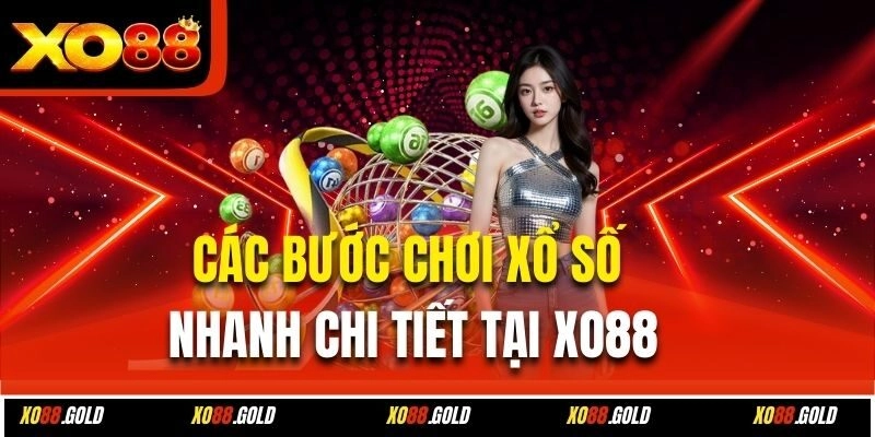 Các bước chơi xổ số nhanh chi tiết tại Xo88