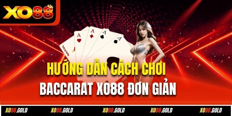 Hướng dẫn cách chơi Baccarat Xo88 đơn giản