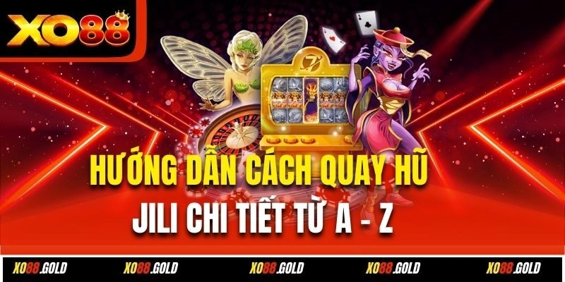 Hướng dẫn cách quay hũ Jili chi tiết từ A - Z