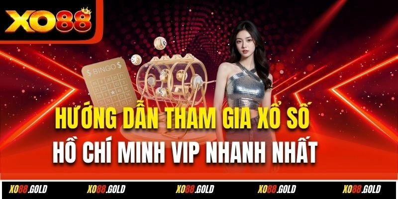 Hướng dẫn tham gia xổ số Hồ Chí Minh vip nhanh nhất