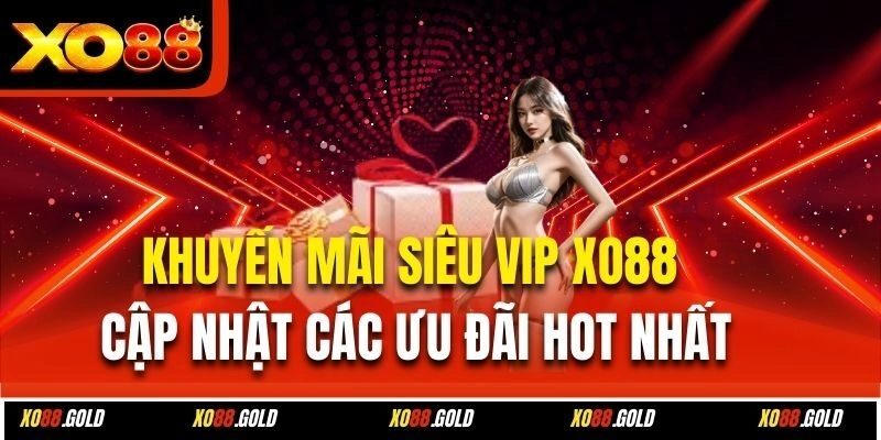 Khuyến Mãi Siêu Vip Xo88 – Cập Nhật Các Ưu Đãi Hot Nhất