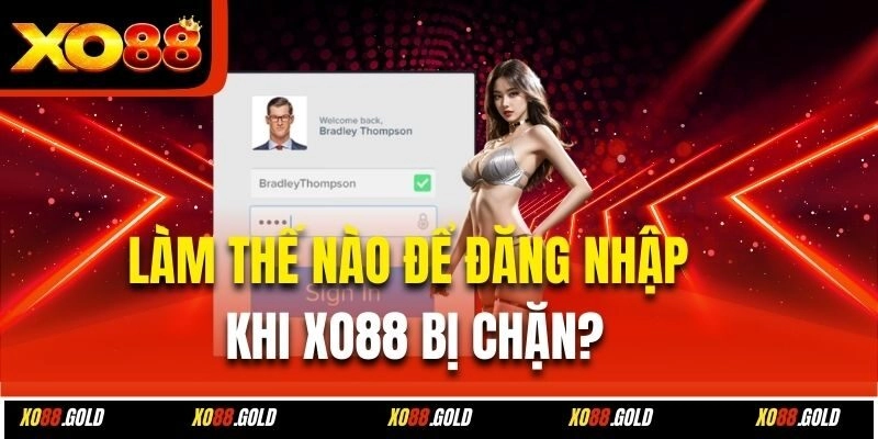 Làm thế nào để đăng nhập khi Xo88 bị chặn?