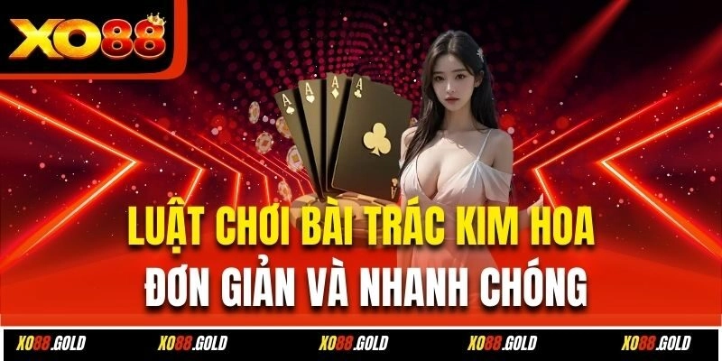 Luật chơi bài Trác Kim Hoa đơn giản và nhanh chóng