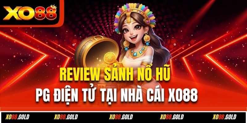 Game hot tại sảnh nổ hũ PG điện tử