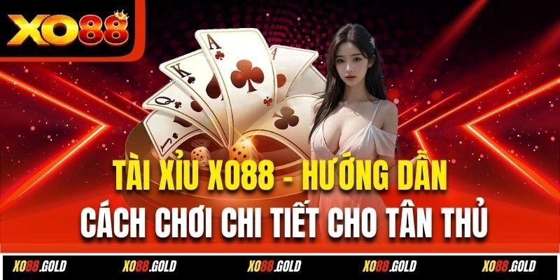 Tài Xỉu Xo88 – Hướng Dẫn Cách Chơi Chi Tiết Cho Tân Thủ