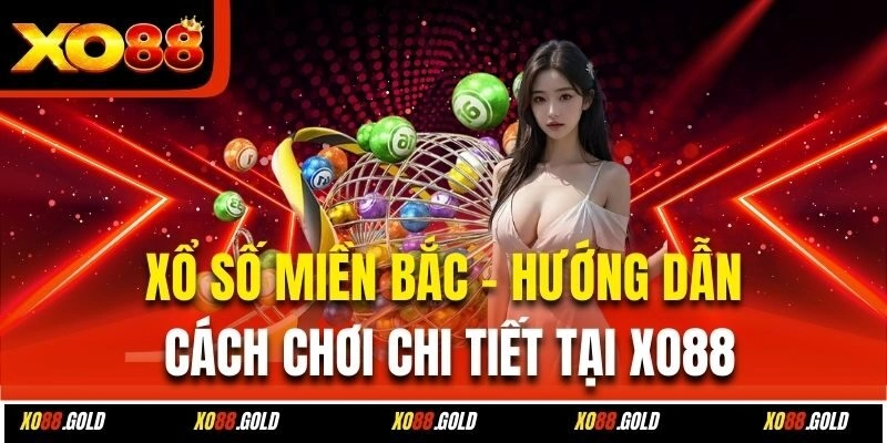 Xổ Số Miền Bắc – Hướng Dẫn Cách Chơi Chi Tiết Tại Xo88